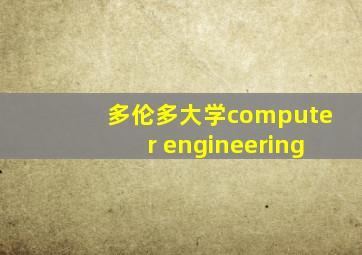 多伦多大学computer engineering